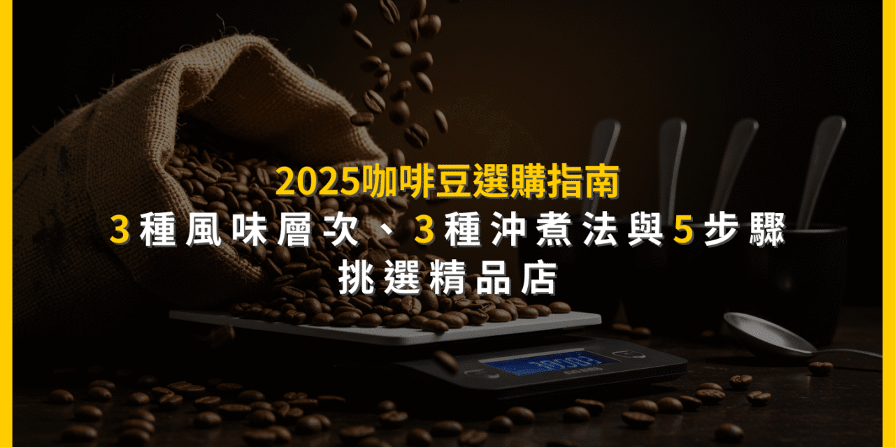2025咖啡豆選購指南：3種風味層次、3種沖煮法與5步驟挑選精品店