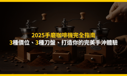 2025手磨咖啡機完全指南：3種價位、3種刀盤，打造你的完美手沖體驗