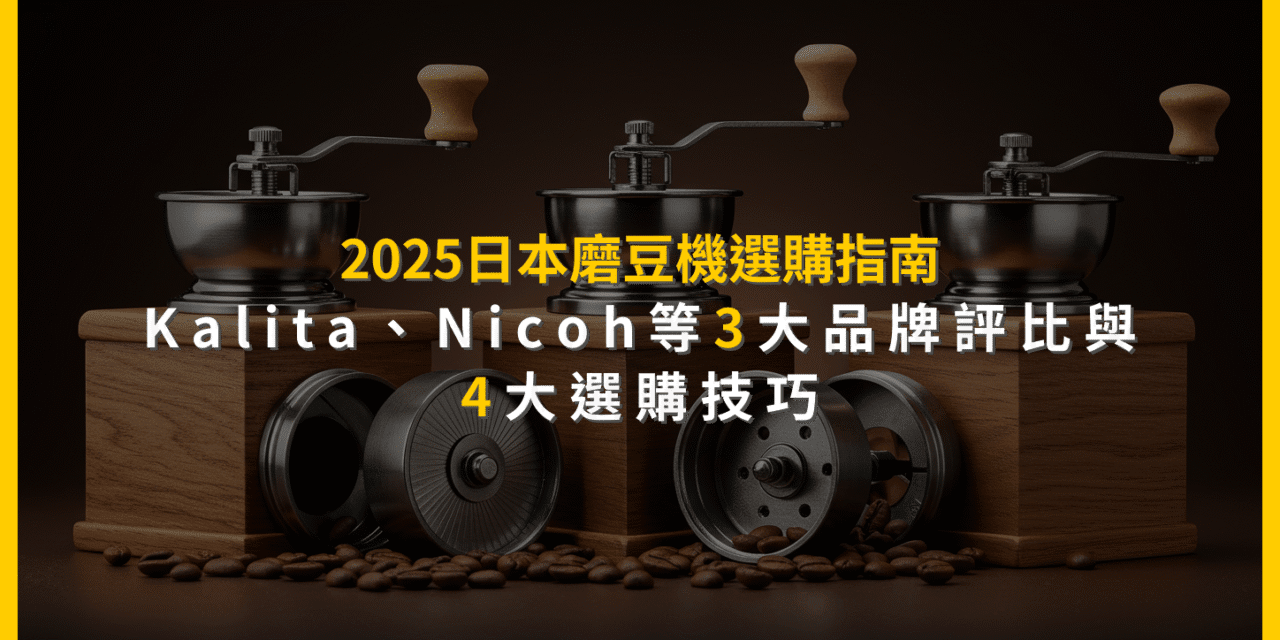 2025日本磨豆機選購指南：Kalita、Nicoh等3大品牌評比與4大選購技巧