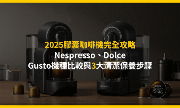 2025膠囊咖啡機完全攻略：Nespresso、Dolce Gusto機種比較與3大清潔保養步驟