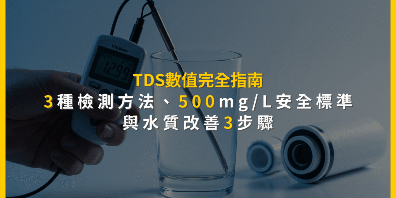 TDS數值完全指南：3種檢測方法、500mg/L安全標準與水質改善3步驟