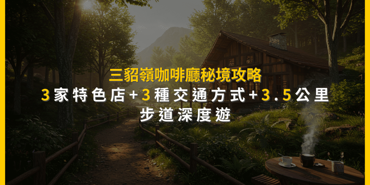 三貂嶺咖啡廳秘境攻略：3家特色店+3種交通方式+3.5公里步道深度遊