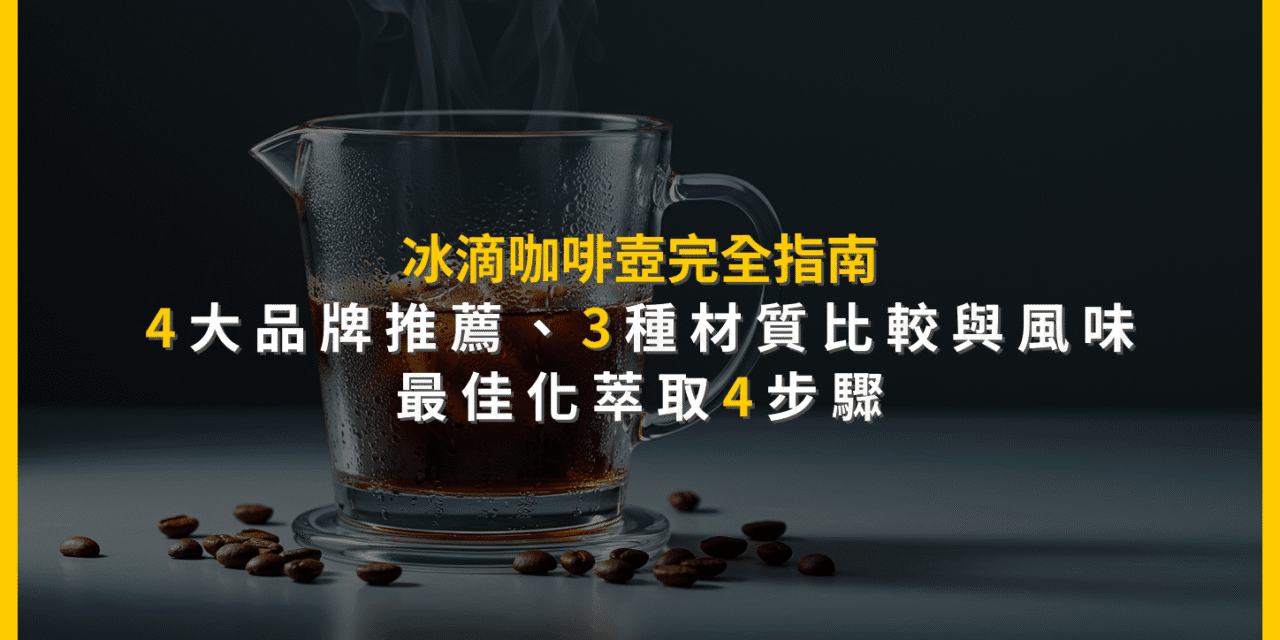 冰滴咖啡壺完全指南：4大品牌推薦、3種材質比較與風味最佳化萃取4步驟
