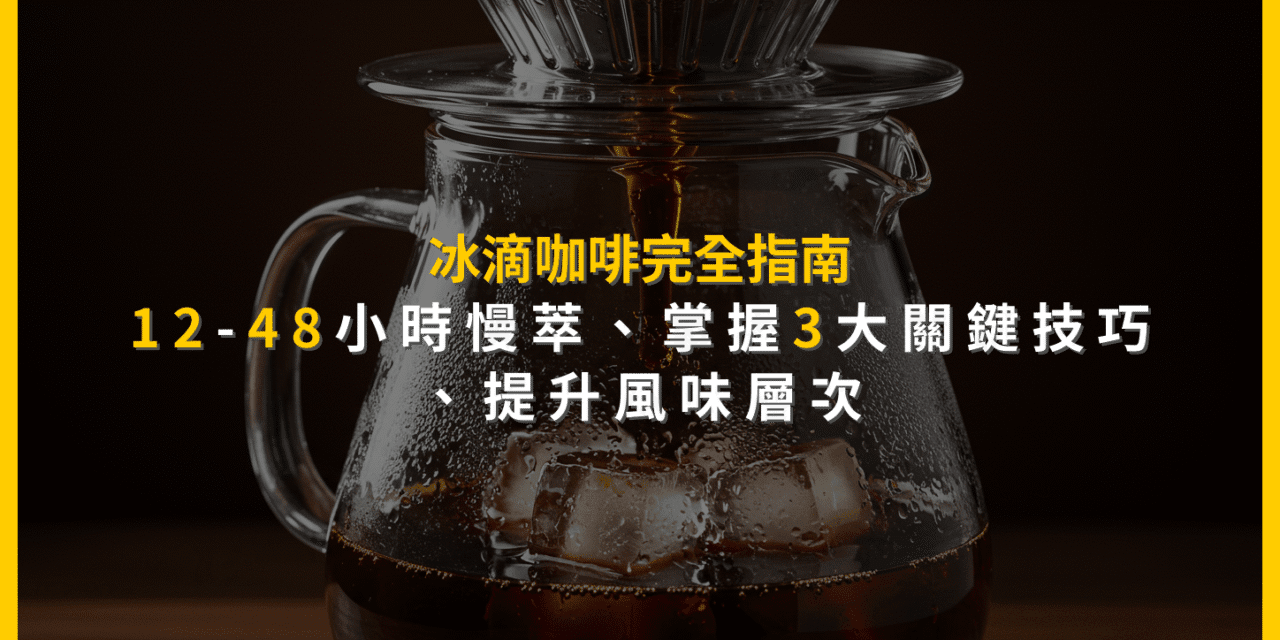 冰滴咖啡完全指南：12-48小時慢萃，掌握3大關鍵技巧，提升風味層次