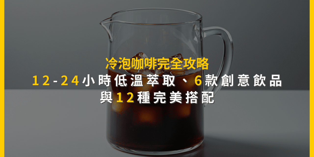 冷泡咖啡完全攻略：12-24小時低溫萃取，6款創意飲品與12種完美搭配