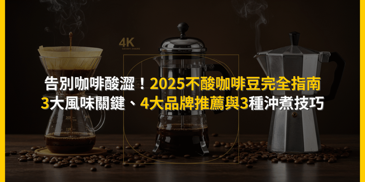 告別咖啡酸澀！2025不酸咖啡豆完全指南：3大風味關鍵、4大品牌推薦與3種沖煮技巧