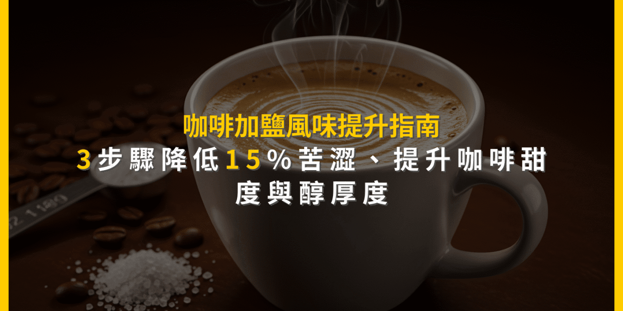 咖啡加鹽風味提升指南：3步驟降低15%苦澀，提升咖啡甜度與醇厚度