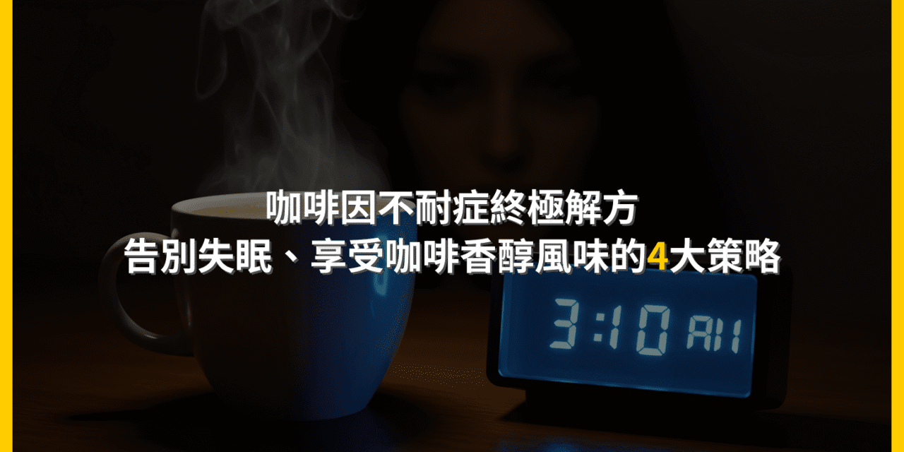 咖啡因不耐症終極解方：告別失眠，享受咖啡香醇風味的4大策略