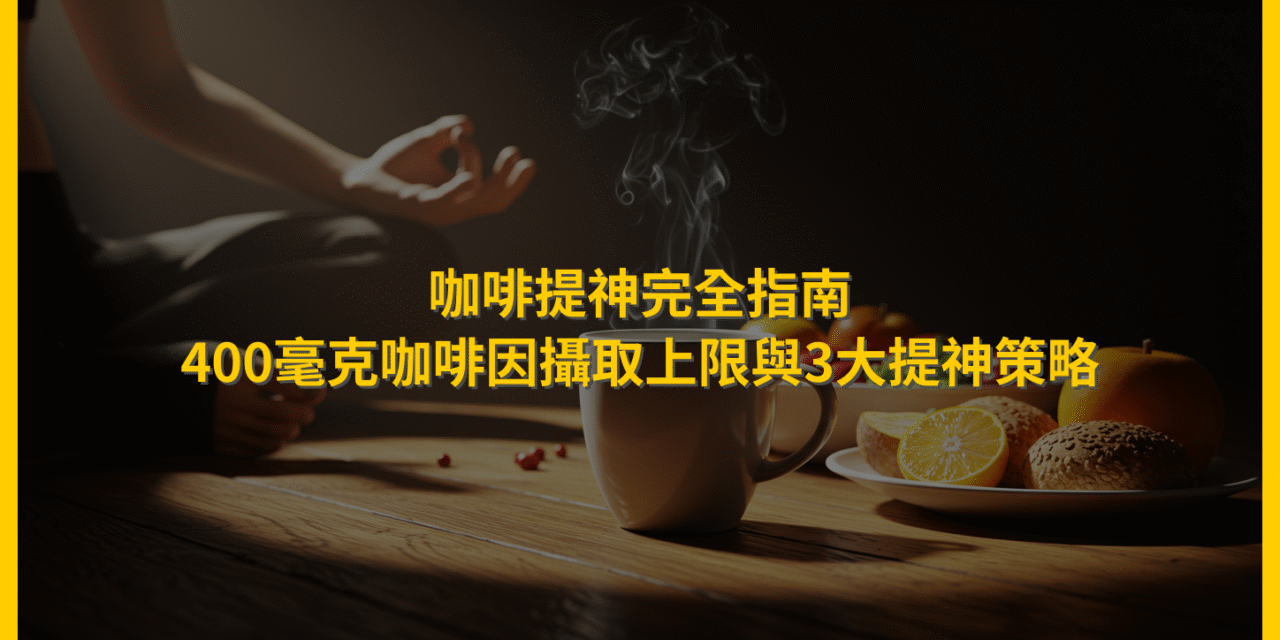 咖啡提神完全指南：400毫克咖啡因攝取上限與3大提神策略