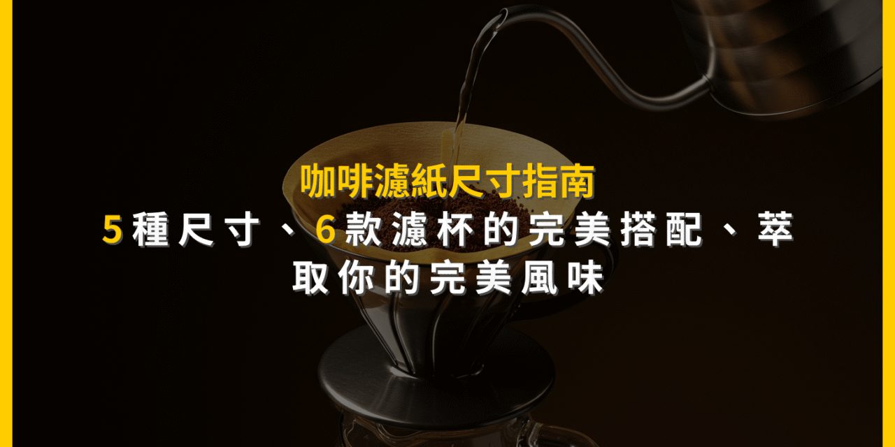 咖啡濾紙尺寸指南：5種尺寸、6款濾杯的完美搭配，萃取你的完美風味
