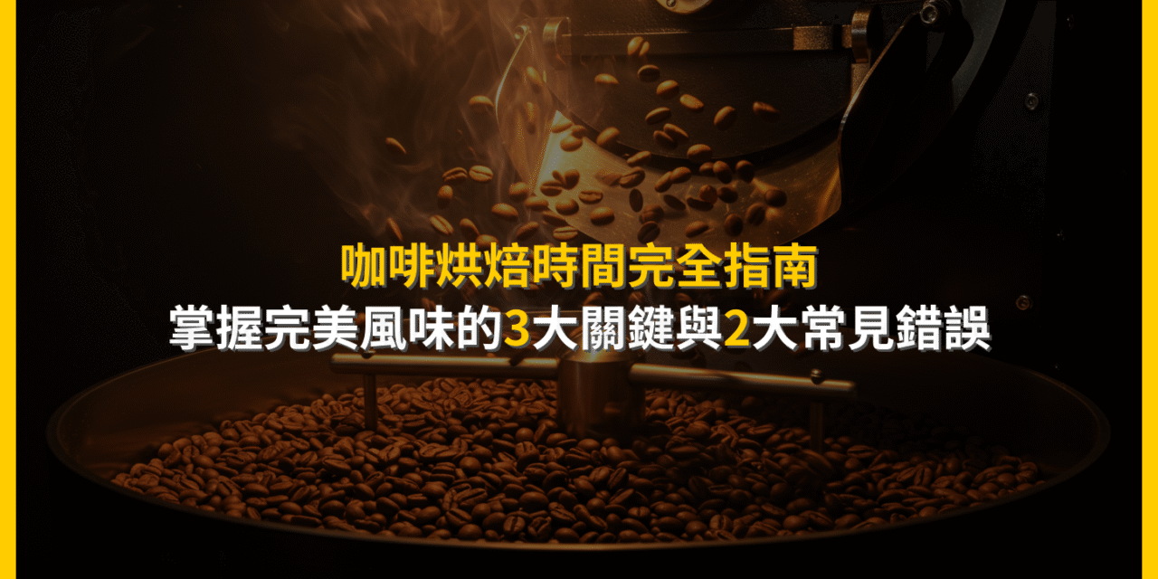 咖啡烘焙時間完全指南：掌握完美風味的3大關鍵與2大常見錯誤