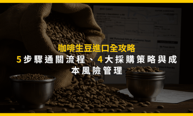 咖啡生豆進口全攻略：5步驟通關流程、4大採購策略與成本風險管理