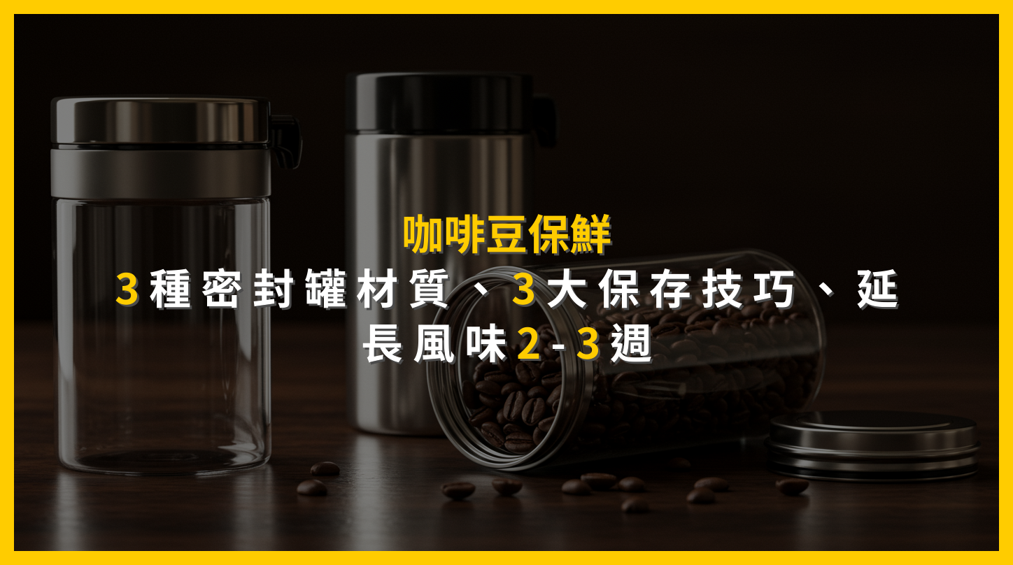 咖啡豆保鮮：3種密封罐材質、3大保存技巧，延長風味2-3週