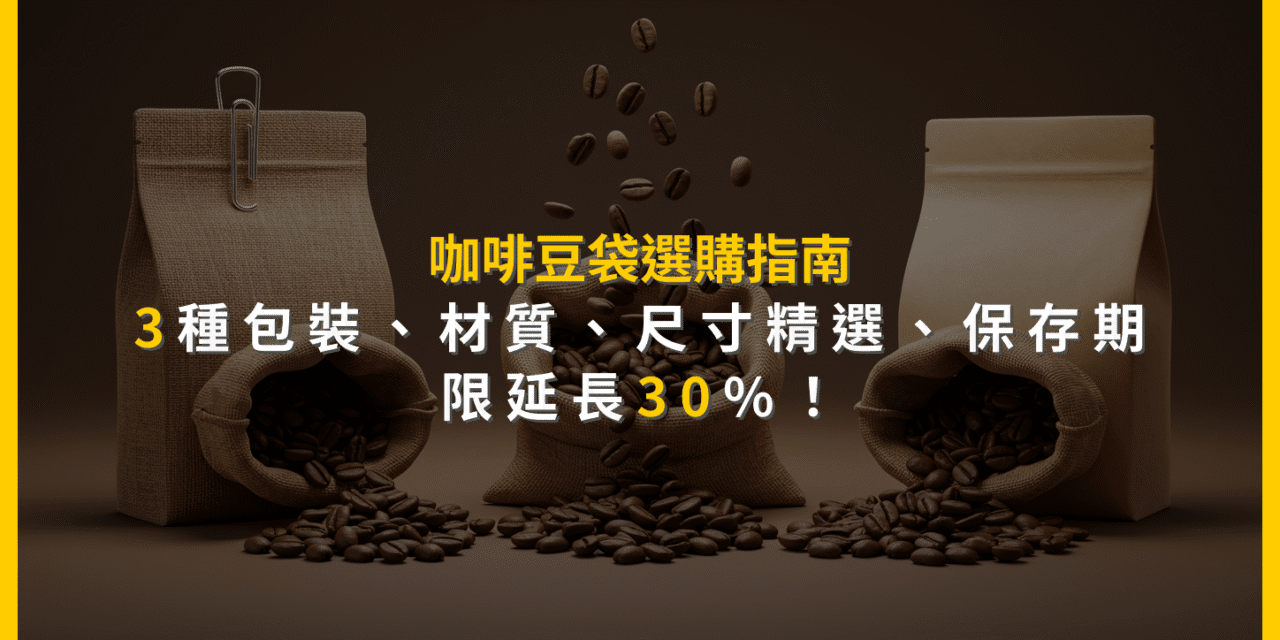 咖啡豆袋選購指南：3種包裝、材質、尺寸精選，保存期限延長30%！