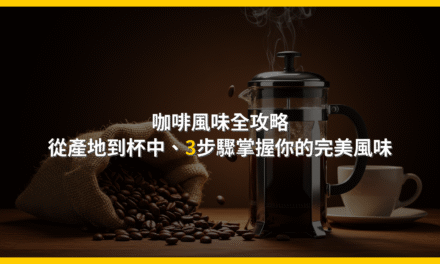 咖啡風味全攻略：從產地到杯中，3步驟掌握你的完美風味