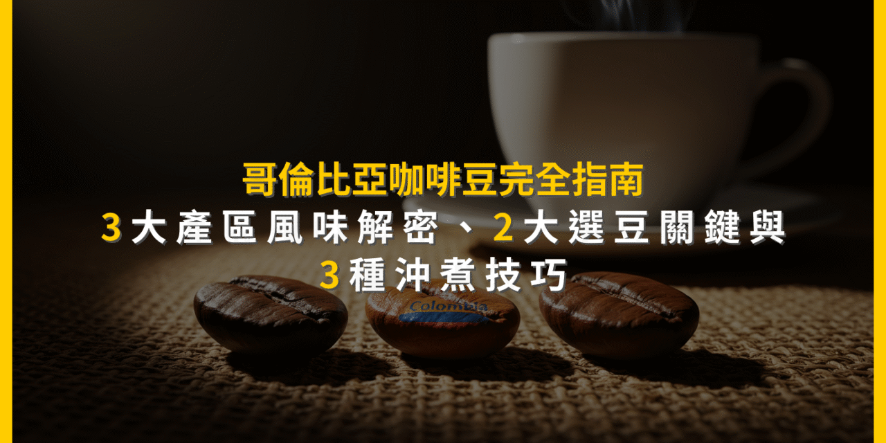 哥倫比亞咖啡豆完全指南：3大產區風味解密、2大選豆關鍵與3種沖煮技巧