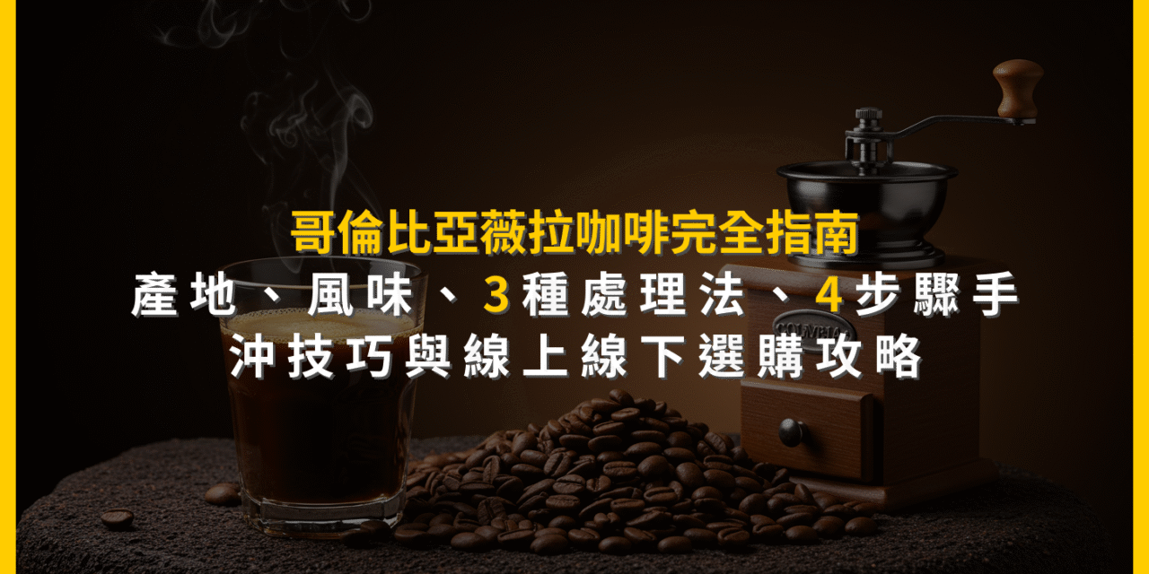 哥倫比亞薇拉咖啡完全指南：產地、風味、3種處理法、4步驟手沖技巧與線上線下選購攻略