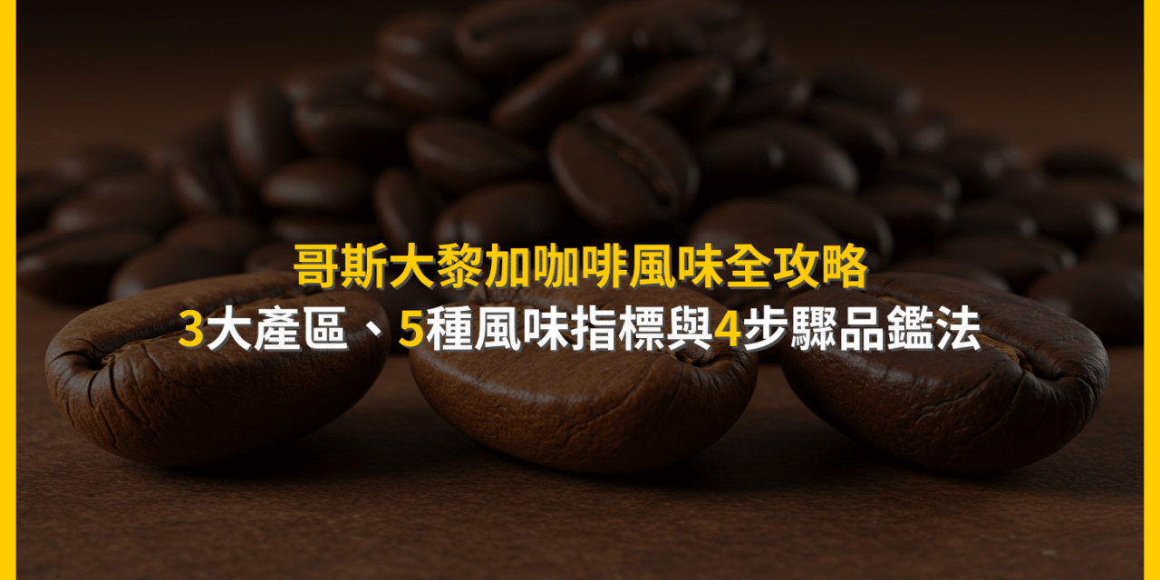 哥斯大黎加咖啡風味全攻略：3大產區、5種風味指標與4步驟品鑑法
