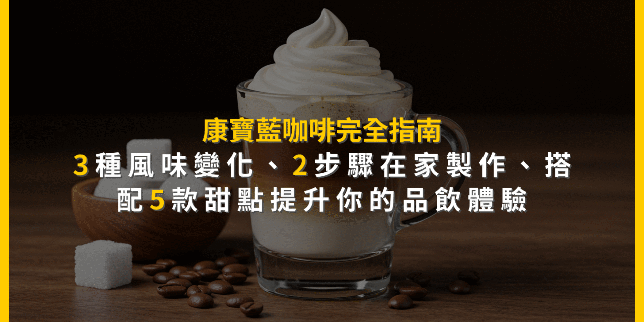 康寶藍咖啡完全指南：3種風味變化、2步驟在家製作，搭配5款甜點提升你的品飲體驗