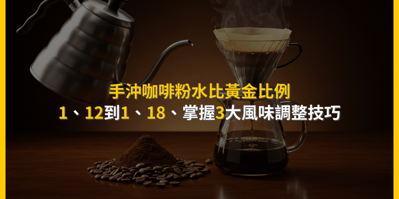 手沖咖啡粉水比黃金比例：1:12到1:18，掌握3大風味調整技巧