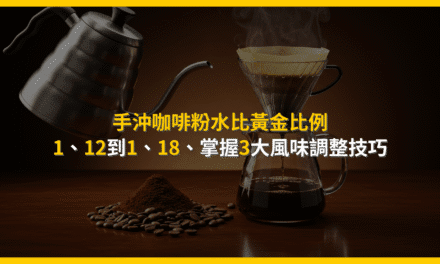 手沖咖啡粉水比黃金比例：1:12到1:18，掌握3大風味調整技巧