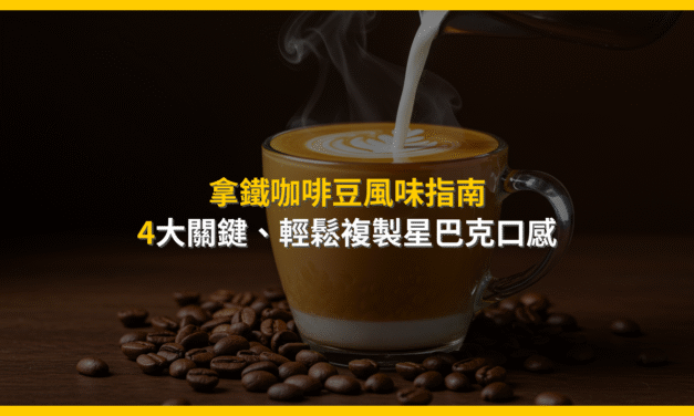 拿鐵咖啡豆風味指南：4大關鍵，輕鬆複製星巴克口感