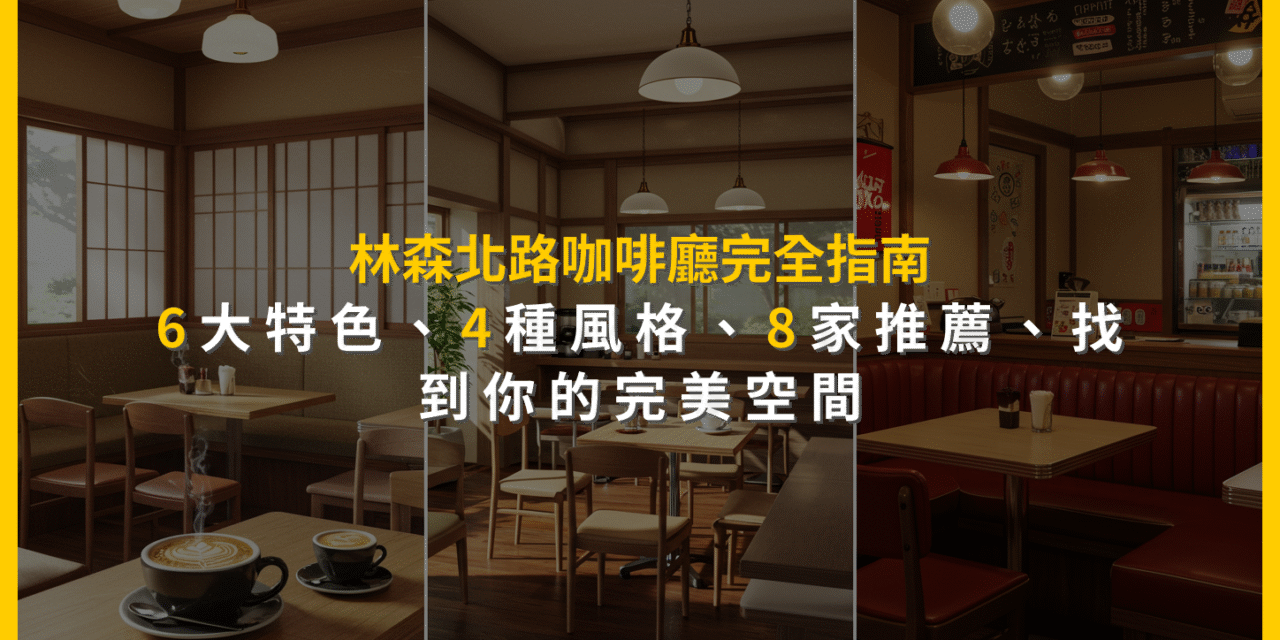 林森北路咖啡廳完全指南：6大特色、4種風格、8家推薦，找到你的完美空間