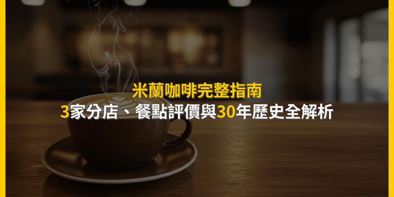 米蘭咖啡完整指南：3家分店、餐點評價與30年歷史全解析