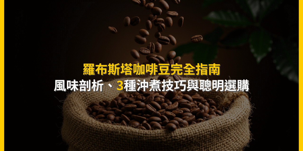 羅布斯塔咖啡豆完全指南：風味剖析、3種沖煮技巧與聰明選購