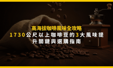 高海拔咖啡風味全攻略：1730公尺以上咖啡豆的3大風味提升關鍵與選購指南